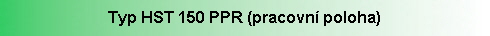 Typ HST 150 PPR (pracovn poloha)